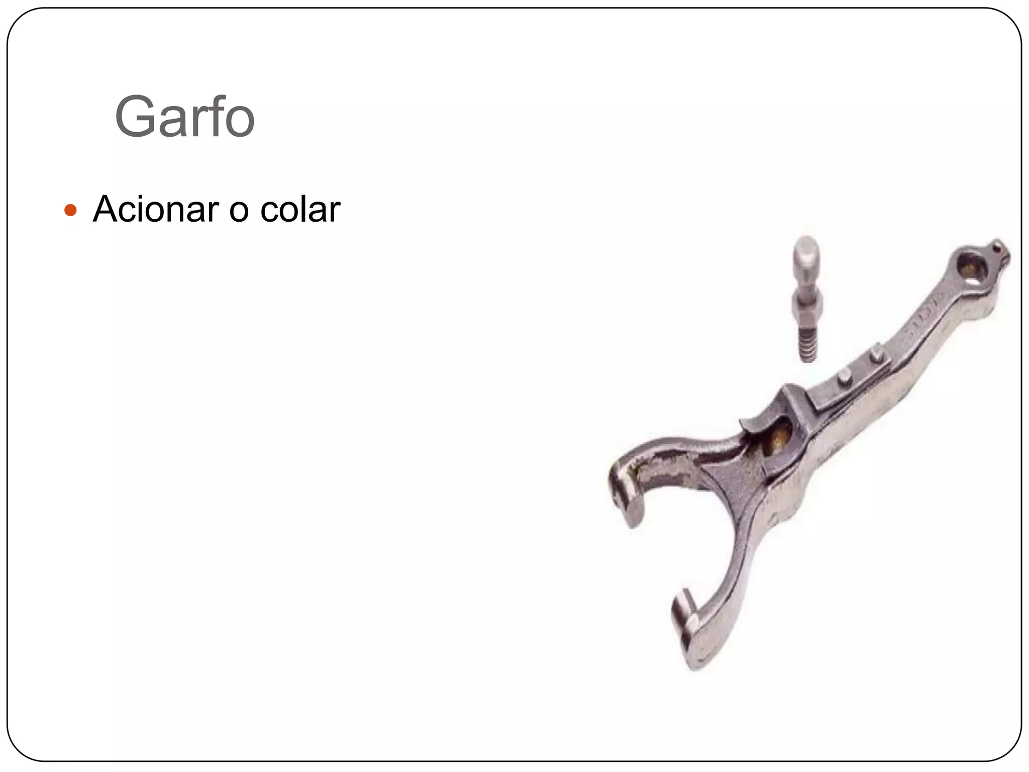 Garfo
 Acionar o colar
 