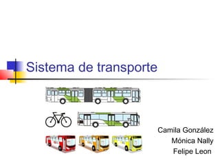 Sistema de transporte



                        Camila González
                           Mónica Nally
                           Felipe Leon
 