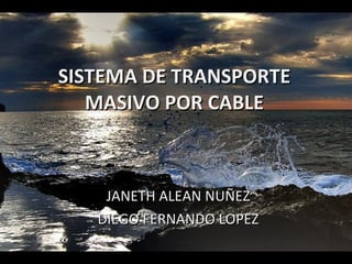 SISTEMA DE TRANSPORTE MASIVO POR CABLE JANETH ALEAN NUÑEZ DIEGO FERNANDO LOPEZ 