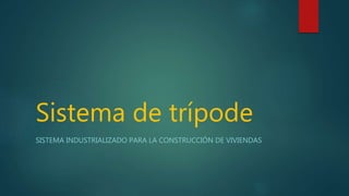 Sistema de trípode
SISTEMA INDUSTRIALIZADO PARA LA CONSTRUCCIÓN DE VIVIENDAS
 