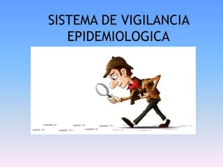 SISTEMA DE VIGILANCIA
EPIDEMIOLOGICA
 