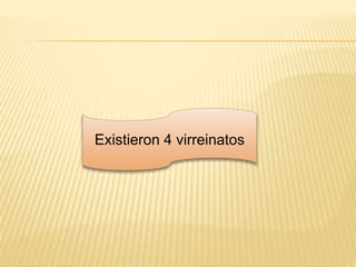 Existieron 4 virreinatos
 