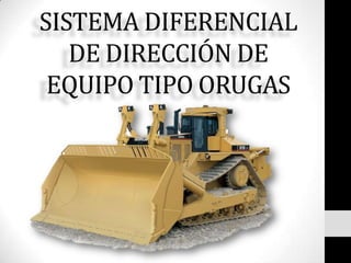 SISTEMA DIFERENCIAL
   DE DIRECCIÓN DE
 EQUIPO TIPO ORUGAS
 