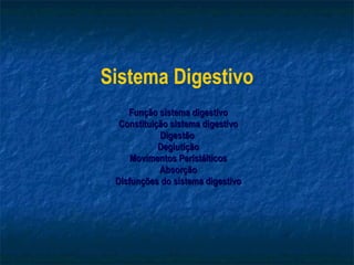 Sistema Digestivo Função sistema digestivo Constituição sistema digestivo Digestão  Deglutição Movimentos Peristálticos Absorção Disfunções do sistema digestivo 