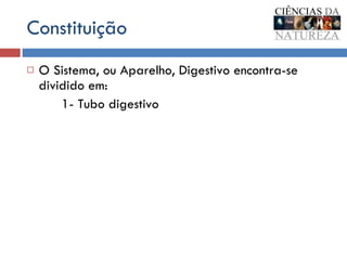 Constituição O Sistema, ou Aparelho, Digestivo encontra-se dividido em: 1- Tubo digestivo 