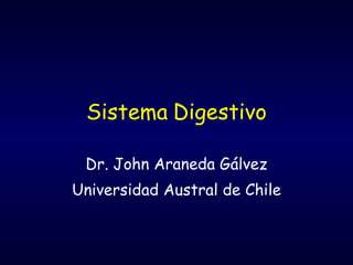 Sistema   Digestivo Dr. John Araneda Gálvez Universidad Austral de Chile 