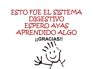 ESTO FUE EL SISTEMA
     DIGESTIVO
   ESPERO AYAS
 APRENDIDO ALGO
 