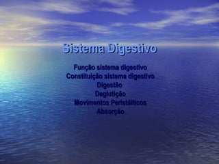 Sistema Digestivo
  Função sistema digestivo
Constituição sistema digestivo
          Digestão
          Deglutição
  Movimentos Peristálticos
          Absorção
 