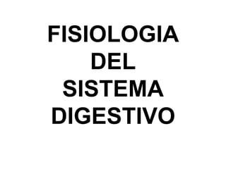 FISIOLOGIA
    DEL
 SISTEMA
DIGESTIVO
 