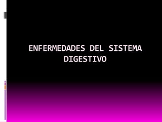 ENFERMEDADES DEL SISTEMA
       DIGESTIVO
 
