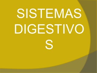 SISTEMAS
DIGESTIVO
S
 