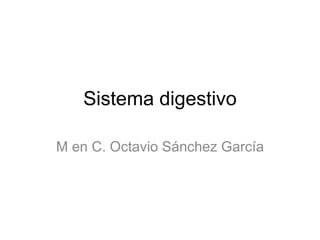 Sistema digestivo
M en C. Octavio Sánchez García

 