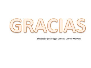 Elaborado por: Sloggy Vanessa Carrillo Montoya 
