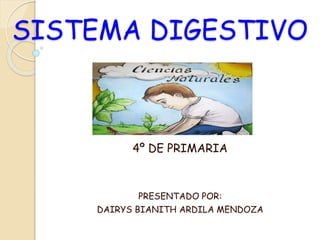 SISTEMA DIGESTIVO
4º DE PRIMARIA
PRESENTADO POR:
DAIRYS BIANITH ARDILA MENDOZA
 