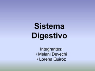 Sistema
Digestivo
Integrantes:
• Melani Devechi
• Lorena Quiroz
 