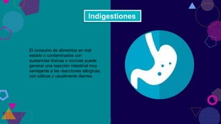21
El consumo de alimentos en mal
estado o contaminados con
sustancias tóxicas o nocivas puede
generar una reacción intestinal muy
semejante a las reacciones alérgicas,
con cólicos y usualmente diarrea.
Indigestiones
 