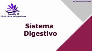 Sistema
Digestivo
WWW.OMNILIFEES.COM.BR
 