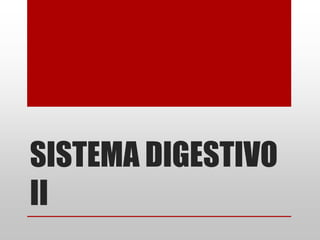 SISTEMA DIGESTIVO
II
 