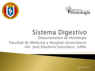 Departamento de Histología
Facultad de Medicina y Hospital Universitario
         «Dr. José Eleuterio González», UANL




                                       01 de Noviembre de
                                       2012
 