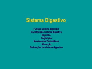 Sistema Digestivo
    Função sistema digestivo
  Constituição sistema digestivo
            Digestão
            Deglutição
     Movimentos Peristálticos
            Absorção
 Disfunções do sistema digestivo
 