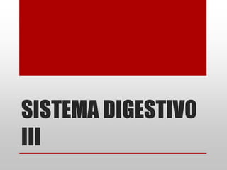 SISTEMA DIGESTIVO
III
 