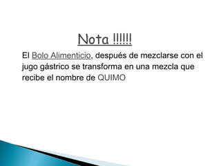 El Bolo Alimenticio, después de mezclarse con el
jugo gástrico se transforma en una mezcla que
recibe el nombre de QUIMO
Nota !!!!!!
 