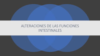 ALTERACIONES DE LAS FUNCIONES
INTESTINALES
 