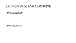 SÍNDROMES DE MALABSORCION
• MALADIGESTION
• MALABSORSION
 