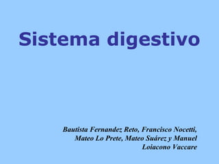 Bautista Fernandez Reto, Francisco Nocetti,
Mateo Lo Prete, Mateo Suárez y Manuel
Loiacono Vaccare
Sistema digestivo
 