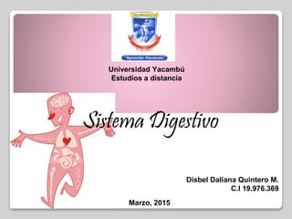 Universidad Yacambú
Estudios a distancia
Disbel Daliana Quintero M.
C.I 19.976.369
Sistema Digestivo
Marzo, 2015
 