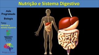 Aula
Programada
Biologia
Tema:
Nutrição e
sistema digestivo
Nutrição e Sistema Digestivo
 