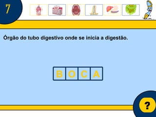 Núcleo de estágio de Biologia/Geologia ? 7 Órgão do tubo digestivo onde se inicia a digestão. B O C A 