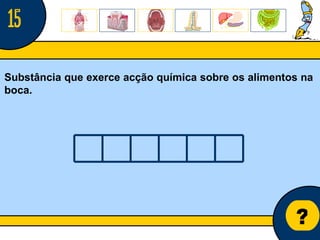 Núcleo de estágio de Biologia/Geologia ? Substância que exerce acção química sobre os alimentos na boca. 15 