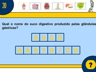 Núcleo de estágio de Biologia/Geologia ? Qual o nome do suco digestivo produzido pelas glândulas gástricas? 20 S U C O G Á S T R I C O 