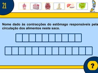 Núcleo de estágio de Biologia/Geologia ? Nome dado às contracções do estômago responsáveis pela circulação dos alimentos neste saco. 21 