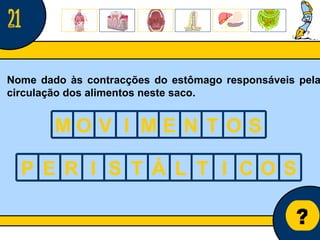 Núcleo de estágio de Biologia/Geologia ? Nome dado às contracções do estômago responsáveis pela circulação dos alimentos neste saco. 21 M O V I M E N T O S P E R I S T Á L T I C O S 