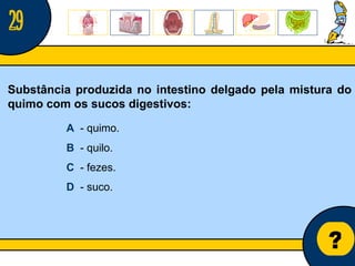 Núcleo de estágio de Biologia/Geologia ? Substância produzida no intestino delgado pela mistura do quimo com os sucos digestivos: A   - quimo. B   - quilo. C   - fezes. D   - suco. 29 