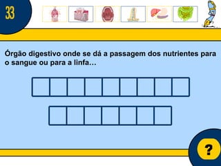 Núcleo de estágio de Biologia/Geologia ? Órgão digestivo onde se dá a passagem dos nutrientes para o sangue ou para a linfa… 33 