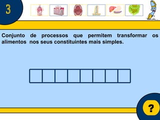 Núcleo de estágio de Biologia/Geologia ? 3 Conjunto de processos que permitem transformar os alimentos  nos seus constituintes mais simples. 