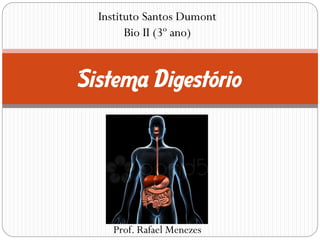 Prof. Rafael Menezes
Sistema Digestório
Instituto Santos Dumont
Bio II (3º ano)
 