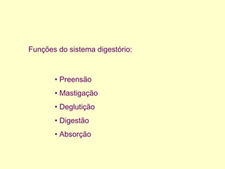 Funções do sistema digestório:
• Preensão
• Mastigação
• Deglutição
• Digestão
• Absorção
 