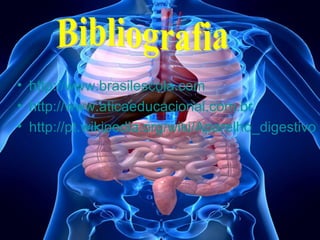 • http://www.brasilescola.com
• http://www.aticaeducacional.com.br
• http://pt.wikipedia.org/wiki/Aparelho_digestivo

 