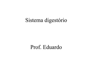 Sistema digestório

Prof. Eduardo

 