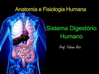 Anatomia e Fisiologia Humana Sistema Digestório Humano Prof. Fabiano Reis 
