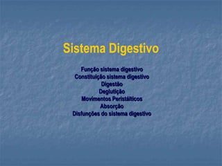Sistema Digestivo
Função sistema digestivo
Constituição sistema digestivo
Digestão
Deglutição
Movimentos Peristálticos
Absorção
Disfunções do sistema digestivo
 
