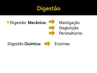  Digestão   Mecânica:     Mastigação
                           Deglutição
                           Peristaltismo

Digestão Química:        Enzimas
 