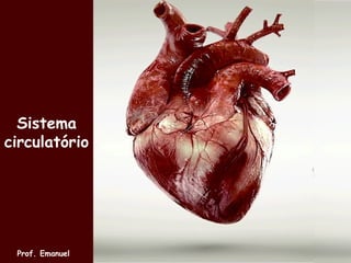 Sistema
circulatório
Prof. Emanuel
 
