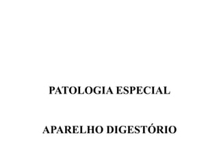 PATOLOGIA ESPECIAL

APARELHO DIGESTÓRIO

 