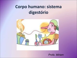 Corpo humano: sistema
digestório
Profa. Miriam
 