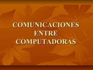COMUNICACIONESCOMUNICACIONES
ENTREENTRE
COMPUTADORASCOMPUTADORAS
 